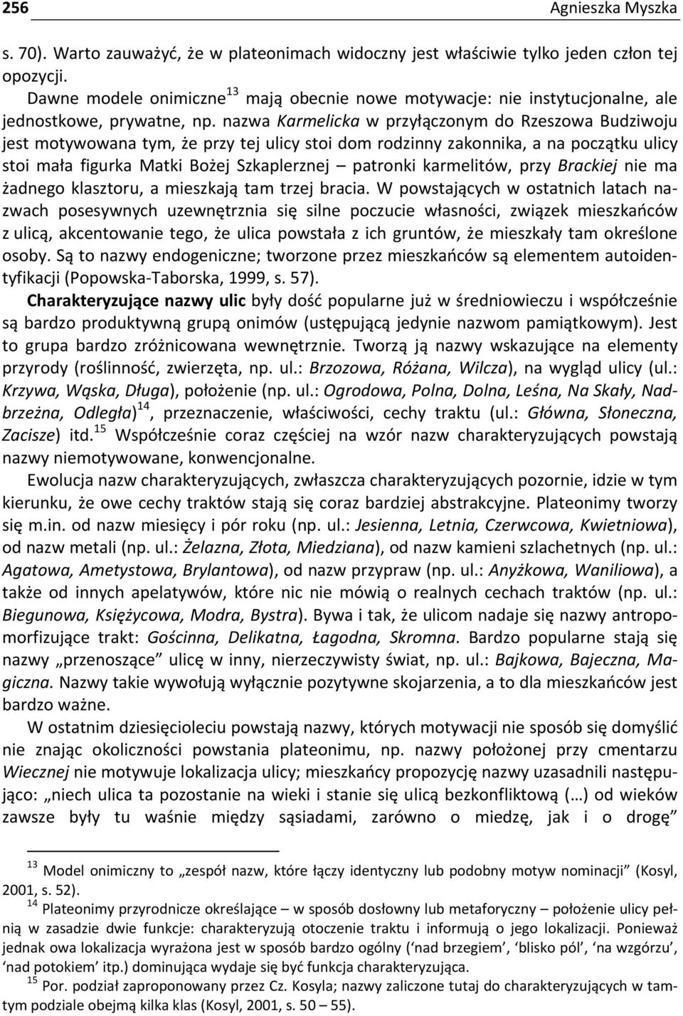 nazwa Karmelicka w przyłączonym do Rzeszowa Budziwoju jest motywowana tym, że przy tej ulicy stoi dom rodzinny zakonnika, a na początku ulicy stoi mała figurka Matki Bożej Szkaplerznej patronki