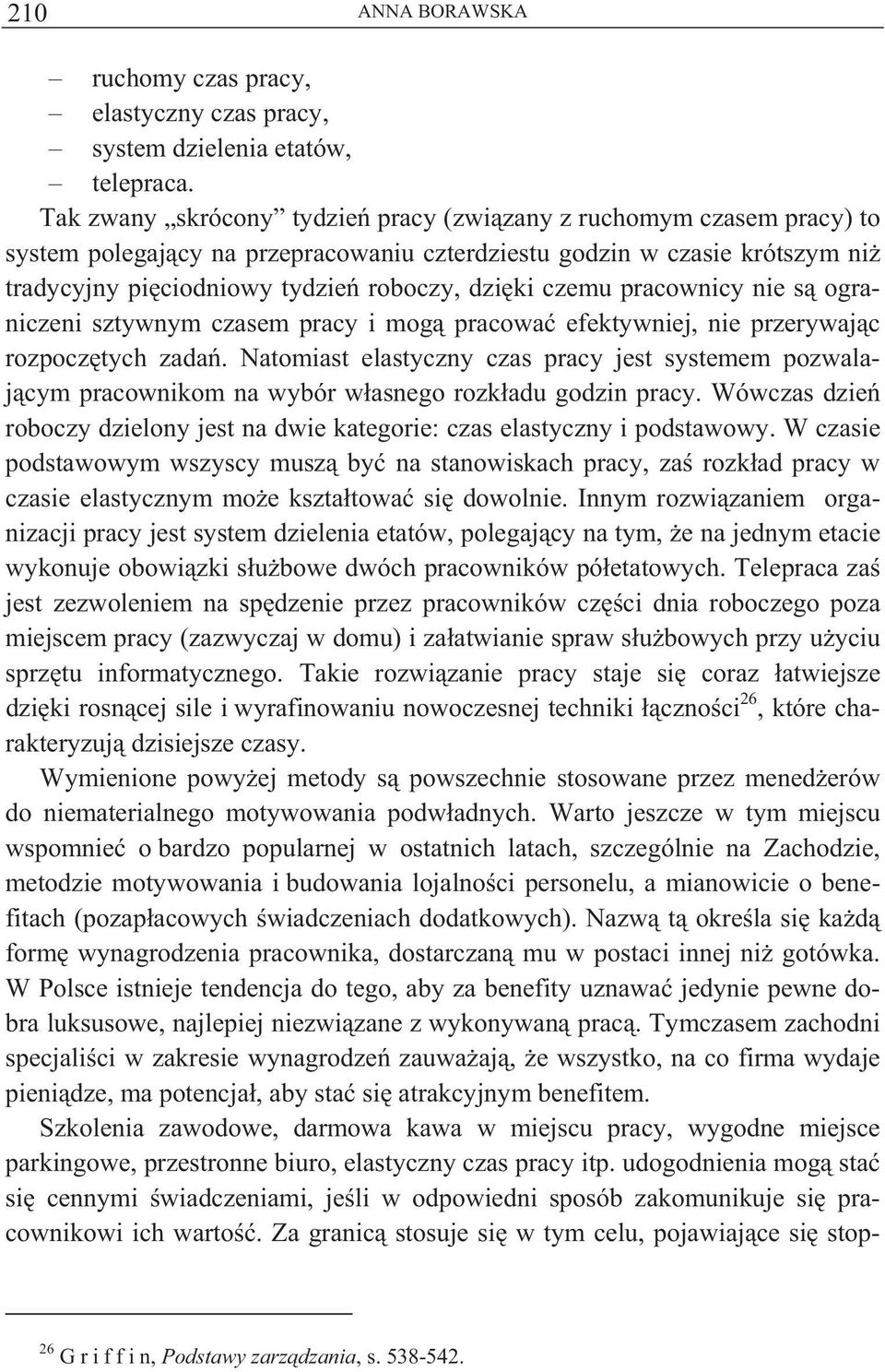 pracownicy nie s ograniczeni sztywnym czasem pracy i mog pracowa efektywniej, nie przerywaj c rozpocz tych zada.