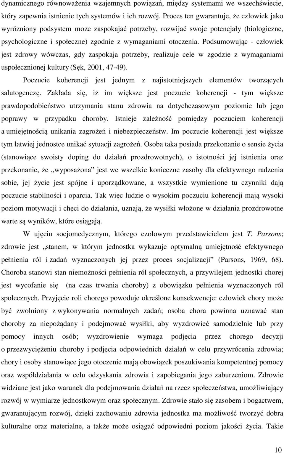 Podsumowując - człowiek jest zdrowy wówczas, gdy zaspokaja potrzeby, realizuje cele w zgodzie z wymaganiami uspołecznionej kultury (Sęk, 2001, 47-49).