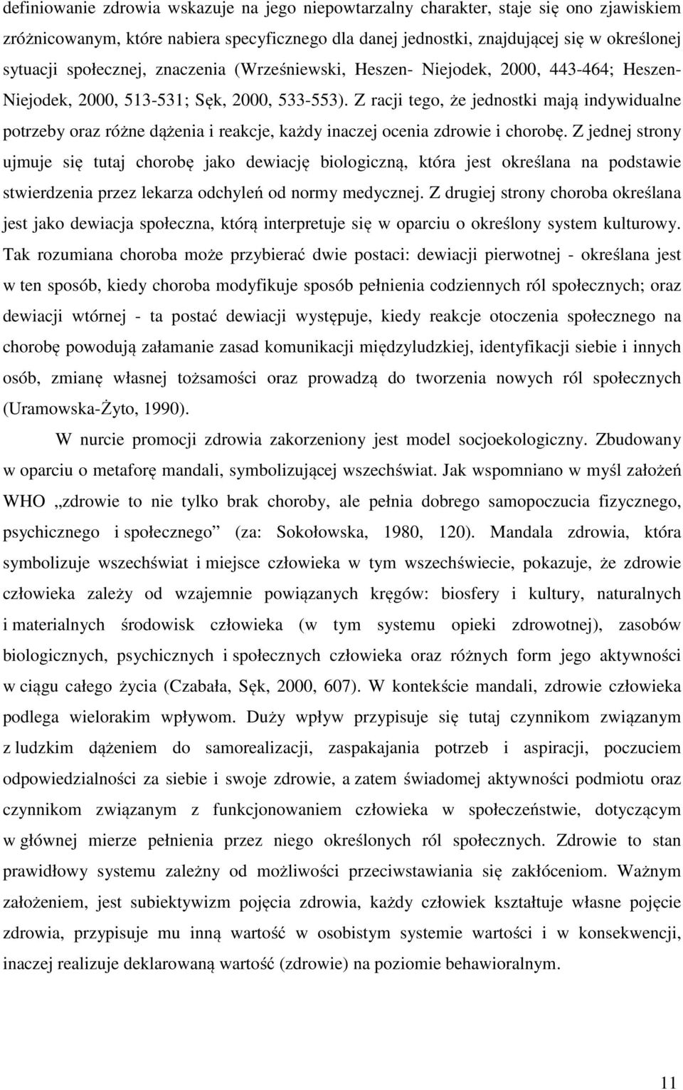 Z racji tego, że jednostki mają indywidualne potrzeby oraz różne dążenia i reakcje, każdy inaczej ocenia zdrowie i chorobę.