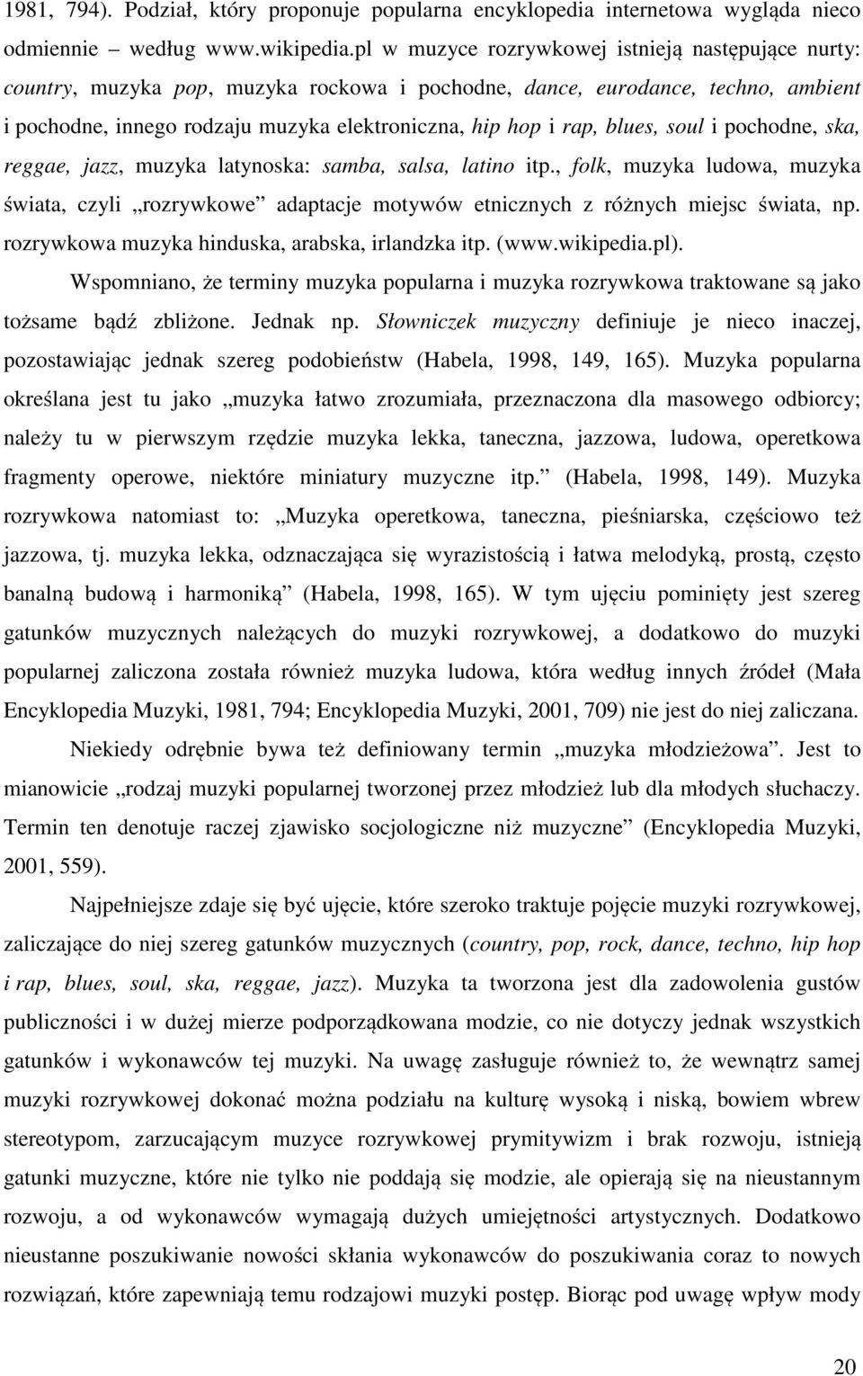 blues, soul i pochodne, ska, reggae, jazz, muzyka latynoska: samba, salsa, latino itp., folk, muzyka ludowa, muzyka świata, czyli rozrywkowe adaptacje motywów etnicznych z różnych miejsc świata, np.