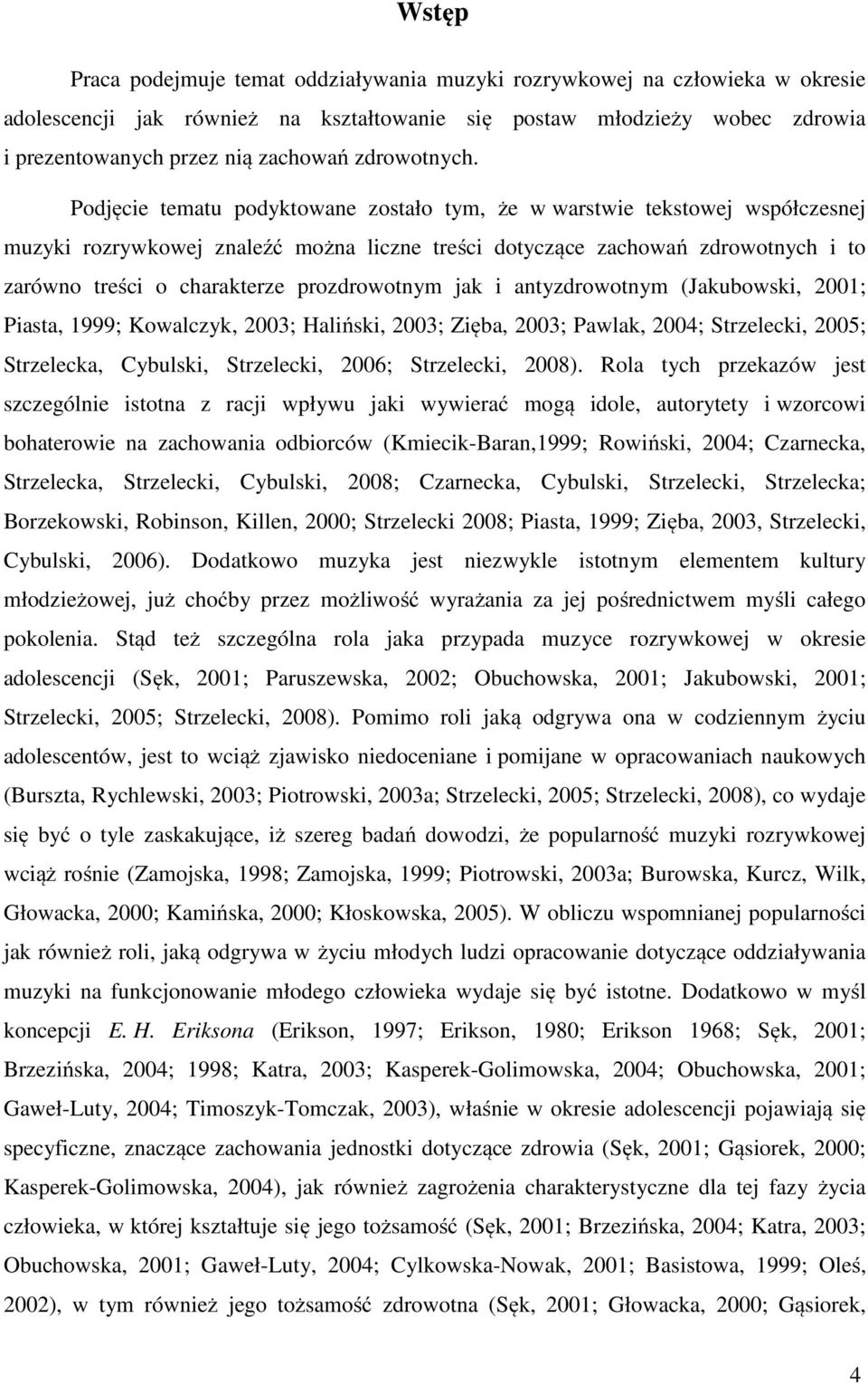 Podjęcie tematu podyktowane zostało tym, że w warstwie tekstowej współczesnej muzyki rozrywkowej znaleźć można liczne treści dotyczące zachowań zdrowotnych i to zarówno treści o charakterze