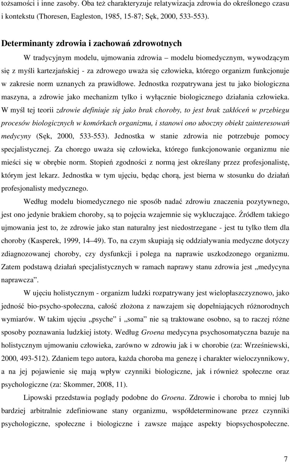 funkcjonuje w zakresie norm uznanych za prawidłowe. Jednostka rozpatrywana jest tu jako biologiczna maszyna, a zdrowie jako mechanizm tylko i wyłącznie biologicznego działania człowieka.