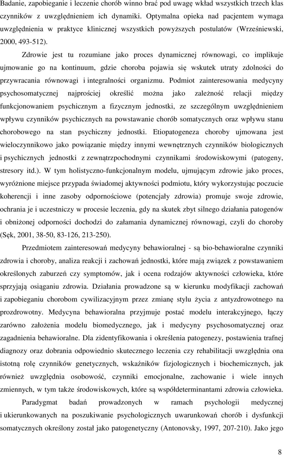 Zdrowie jest tu rozumiane jako proces dynamicznej równowagi, co implikuje ujmowanie go na kontinuum, gdzie choroba pojawia się wskutek utraty zdolności do przywracania równowagi i integralności