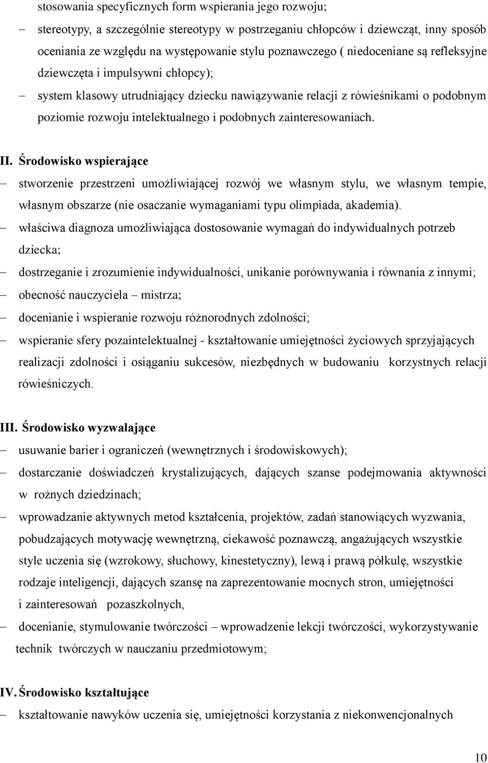 zainteresowaniach. II. Środowisko wspierające stworzenie przestrzeni umożliwiającej rozwój we własnym stylu, we własnym tempie, własnym obszarze (nie osaczanie wymaganiami typu olimpiada, akademia).