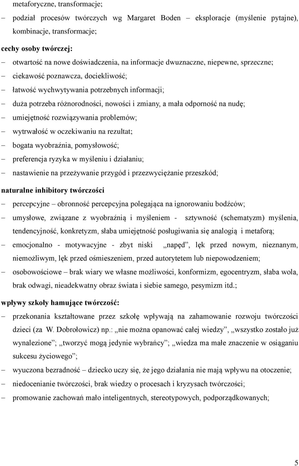 umiejętność rozwiązywania problemów; wytrwałość w oczekiwaniu na rezultat; bogata wyobraźnia, pomysłowość; preferencja ryzyka w myśleniu i działaniu; nastawienie na przeżywanie przygód i