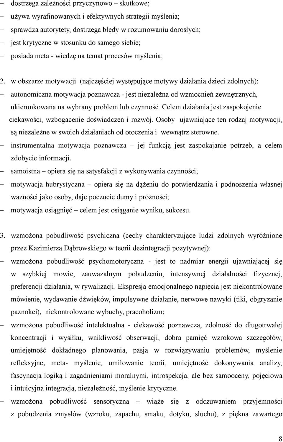 w obszarze motywacji (najczęściej występujące motywy działania dzieci zdolnych): autonomiczna motywacja poznawcza - jest niezależna od wzmocnień zewnętrznych, ukierunkowana na wybrany problem lub