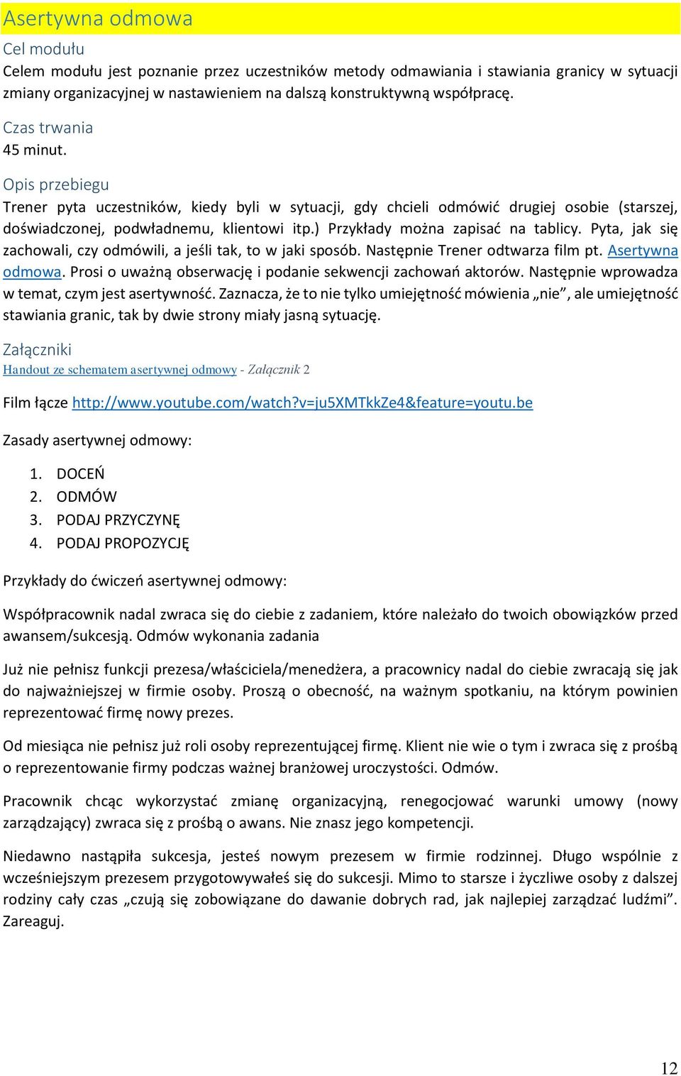 ) Przykłady można zapisać na tablicy. Pyta, jak się zachowali, czy odmówili, a jeśli tak, to w jaki sposób. Następnie Trener odtwarza film pt. Asertywna odmowa.