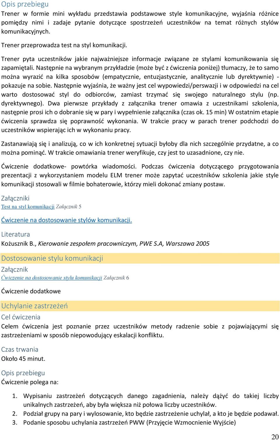 Następnie na wybranym przykładzie (może być z ćwiczenia poniżej) tłumaczy, że to samo można wyrazić na kilka sposobów (empatycznie, entuzjastycznie, analitycznie lub dyrektywnie) - pokazuje na sobie.