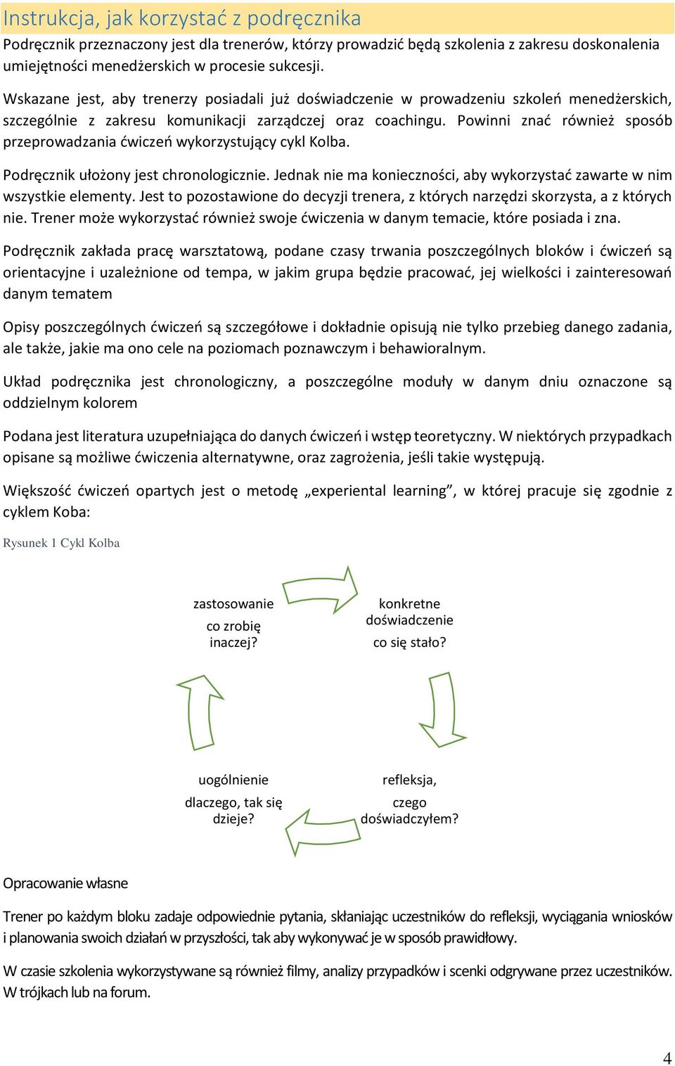 Powinni znać również sposób przeprowadzania ćwiczeń wykorzystujący cykl Kolba. Podręcznik ułożony jest chronologicznie. Jednak nie ma konieczności, aby wykorzystać zawarte w nim wszystkie elementy.