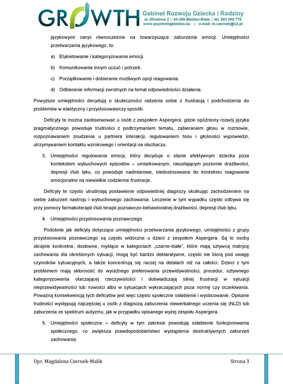 Powyższe umiejętności decydują o skuteczności radzenia sobie z frustracją i podchodzenia do problemów w elastyczny i przystosowawczy sposób.