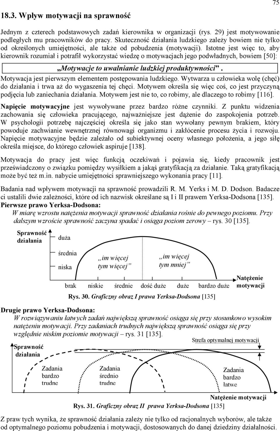 Istotne jest więc to, aby kierownik rozumiał i potrafił wykorzystać wiedzę o motywacjach jego podwładnych, bowiem [50]: Motywacje to uwalnianie ludzkiej produktywności.