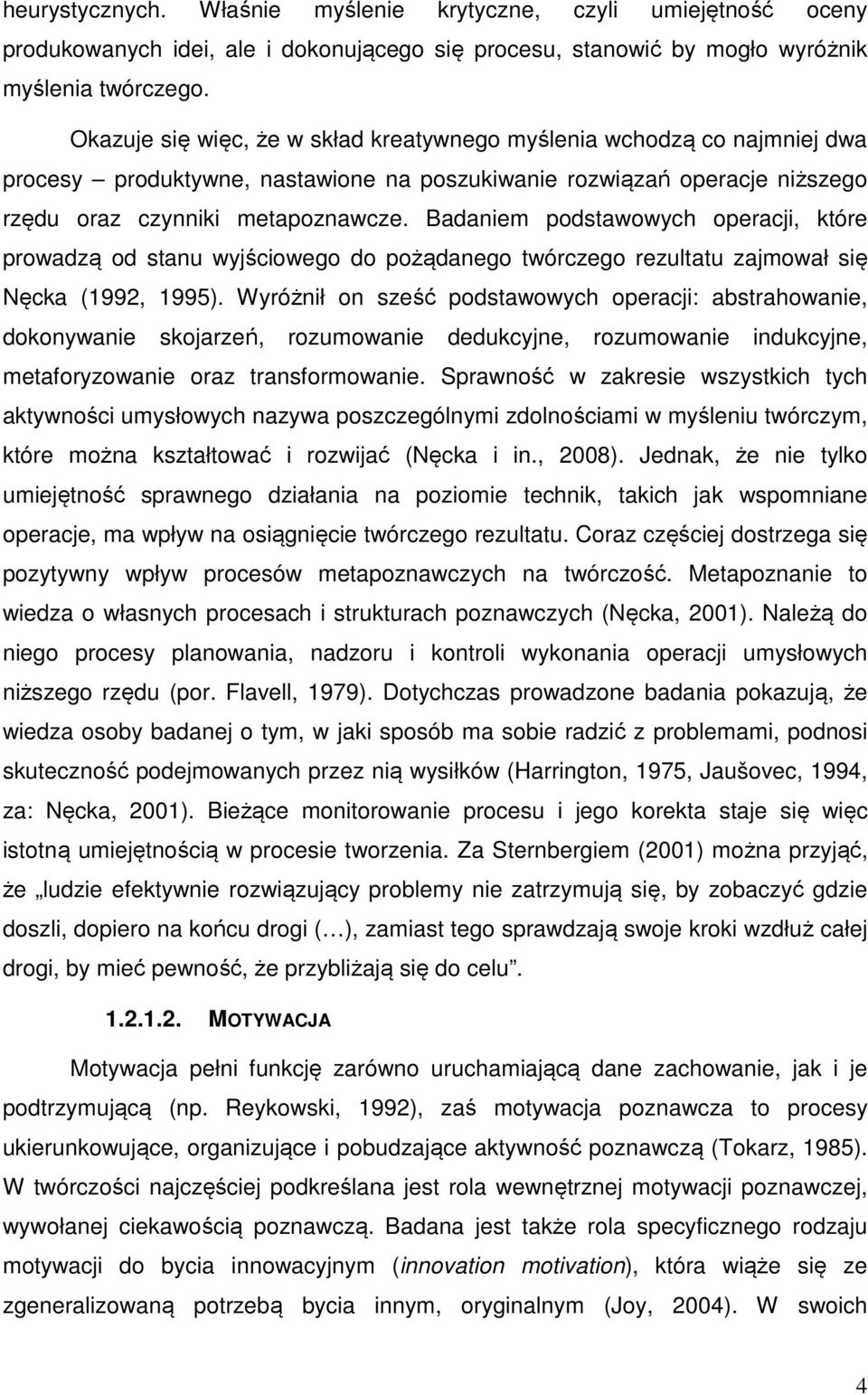 Badaniem podstawowych operacji, które prowadzą od stanu wyjściowego do pożądanego twórczego rezultatu zajmował się Nęcka (1992, 1995).