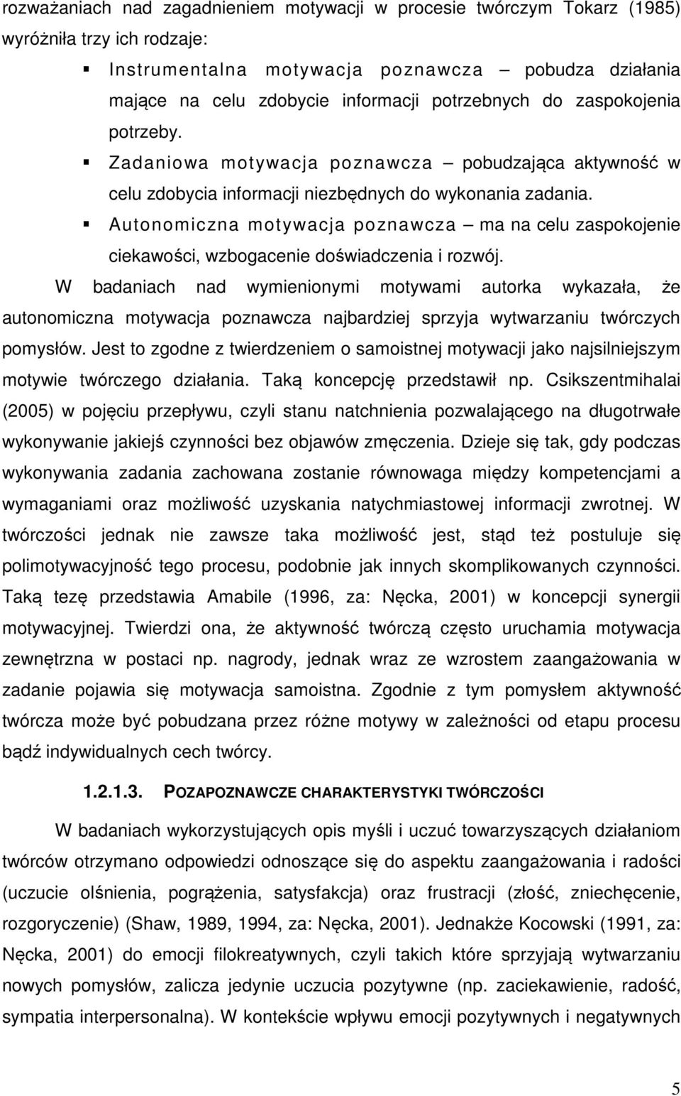 Autonomiczna motywacja poznawcza ma na celu zaspokojenie ciekawości, wzbogacenie doświadczenia i rozwój.