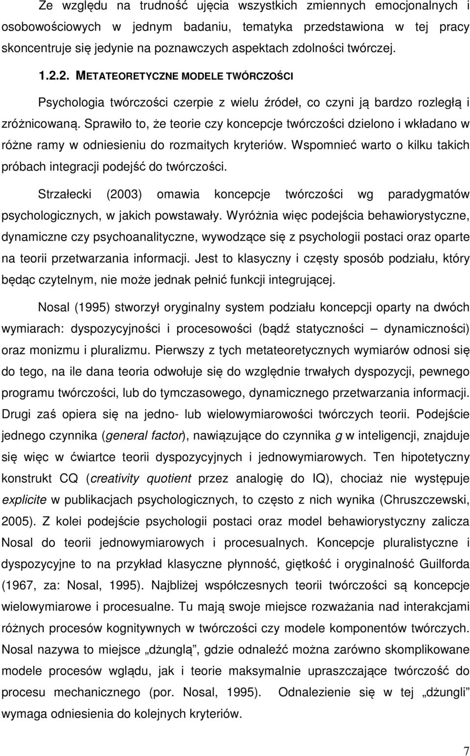 Sprawiło to, że teorie czy koncepcje twórczości dzielono i wkładano w różne ramy w odniesieniu do rozmaitych kryteriów. Wspomnieć warto o kilku takich próbach integracji podejść do twórczości.