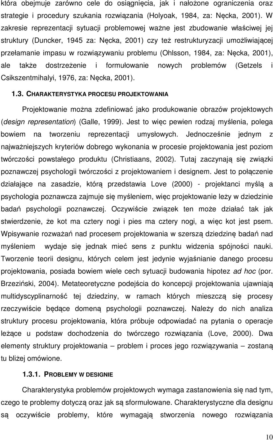 problemu (Ohlsson, 1984, za: Nęcka, 2001), ale także dostrzeżenie i formułowanie nowych problemów (Getzels i Csikszentmihalyi, 1976, za: Nęcka, 2001). 1.3.