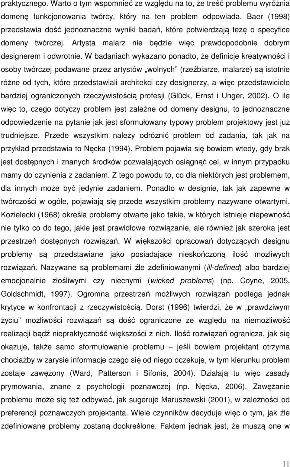 W badaniach wykazano ponadto, że definicje kreatywności i osoby twórczej podawane przez artystów wolnych (rzeźbiarze, malarze) są istotnie różne od tych, które przedstawiali architekci czy