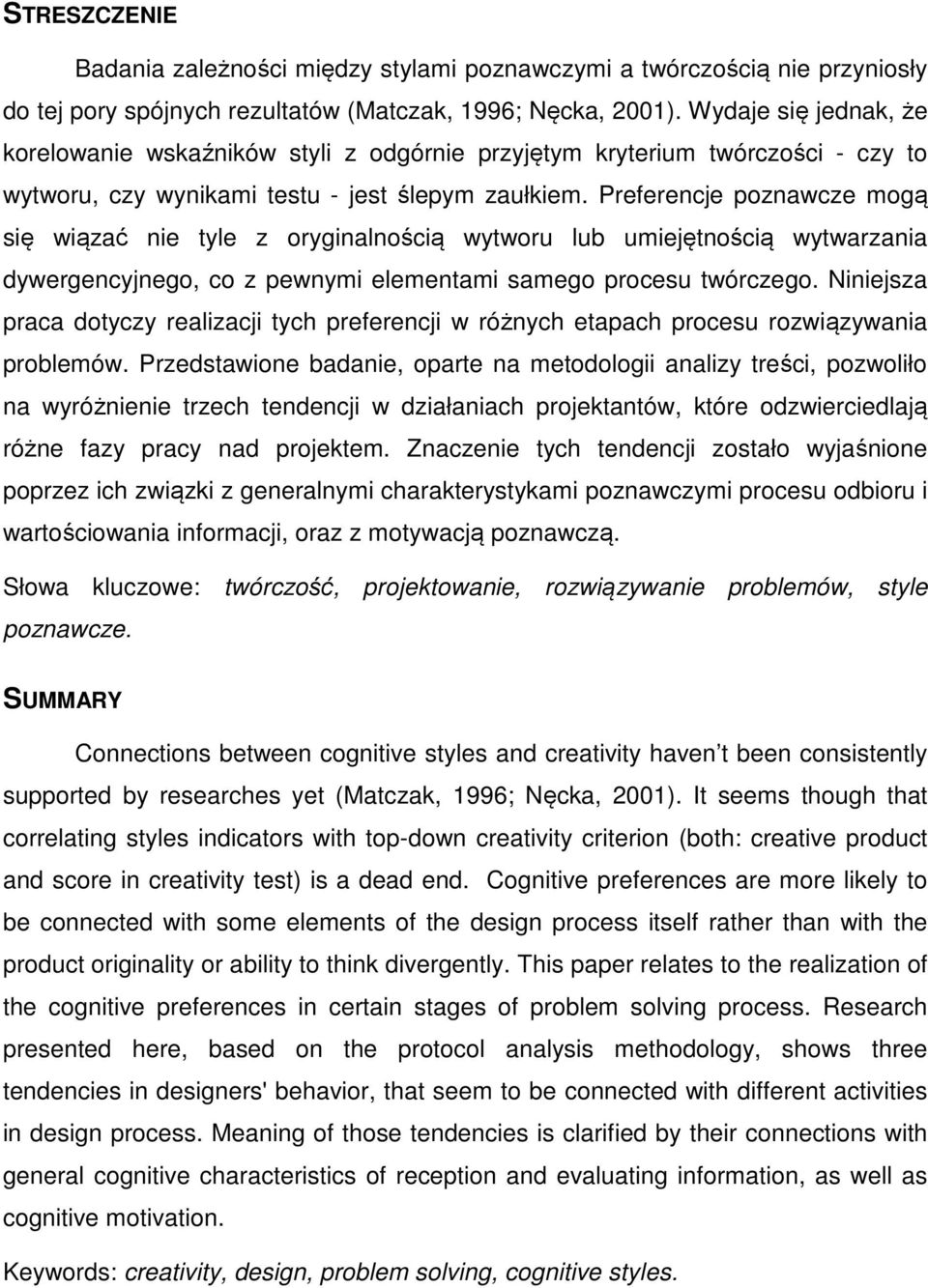 Preferencje poznawcze mogą się wiązać nie tyle z oryginalnością wytworu lub umiejętnością wytwarzania dywergencyjnego, co z pewnymi elementami samego procesu twórczego.