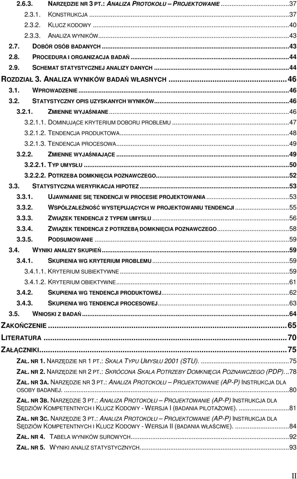 ..46 3.2.1.1. DOMINUJĄCE KRYTERIUM DOBORU PROBLEMU...47 3.2.1.2. TENDENCJA PRODUKTOWA...48 3.2.1.3. TENDENCJA PROCESOWA...49 3.2.2. ZMIENNE WYJAŚNIAJĄCE...49 3.2.2.1. TYP UMYSŁU...50 3.2.2.2. POTRZEBA DOMKNIĘCIA POZNAWCZEGO.