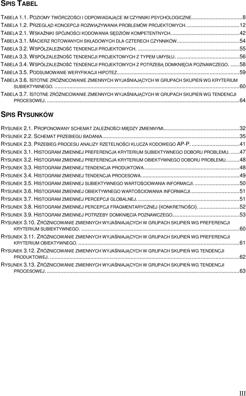 ...56 TABELA 3.4. WSPÓŁZALEŻNOŚĆ TENDENCJI PROJEKTOWYCH Z POTRZEBĄ DOMKNIĘCIA POZNAWCZEGO....58 TABELA 3.5. PODSUMOWANIE WERYFIKACJI HIPOTEZ...59 TABELA 3.6. ISTOTNE ZRÓŻNICOWANIE ZMIENNYCH WYJAŚNIAJĄCYCH W GRUPACH SKUPIEŃ WG KRYTERIUM SUBIEKTYWNEGO.