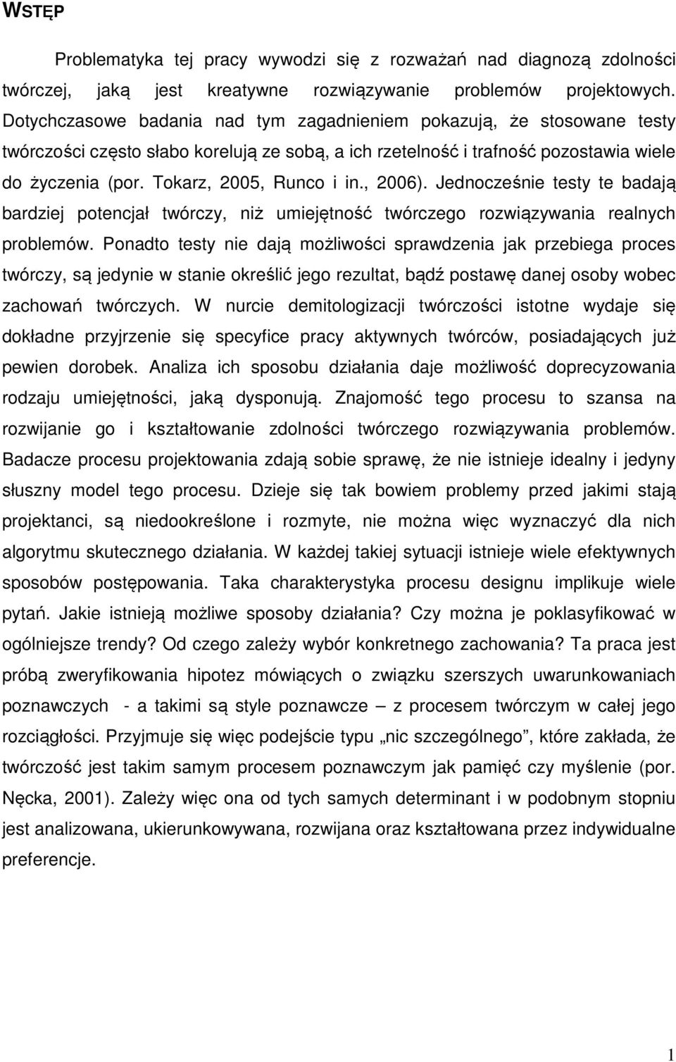 Tokarz, 2005, Runco i in., 2006). Jednocześnie testy te badają bardziej potencjał twórczy, niż umiejętność twórczego rozwiązywania realnych problemów.