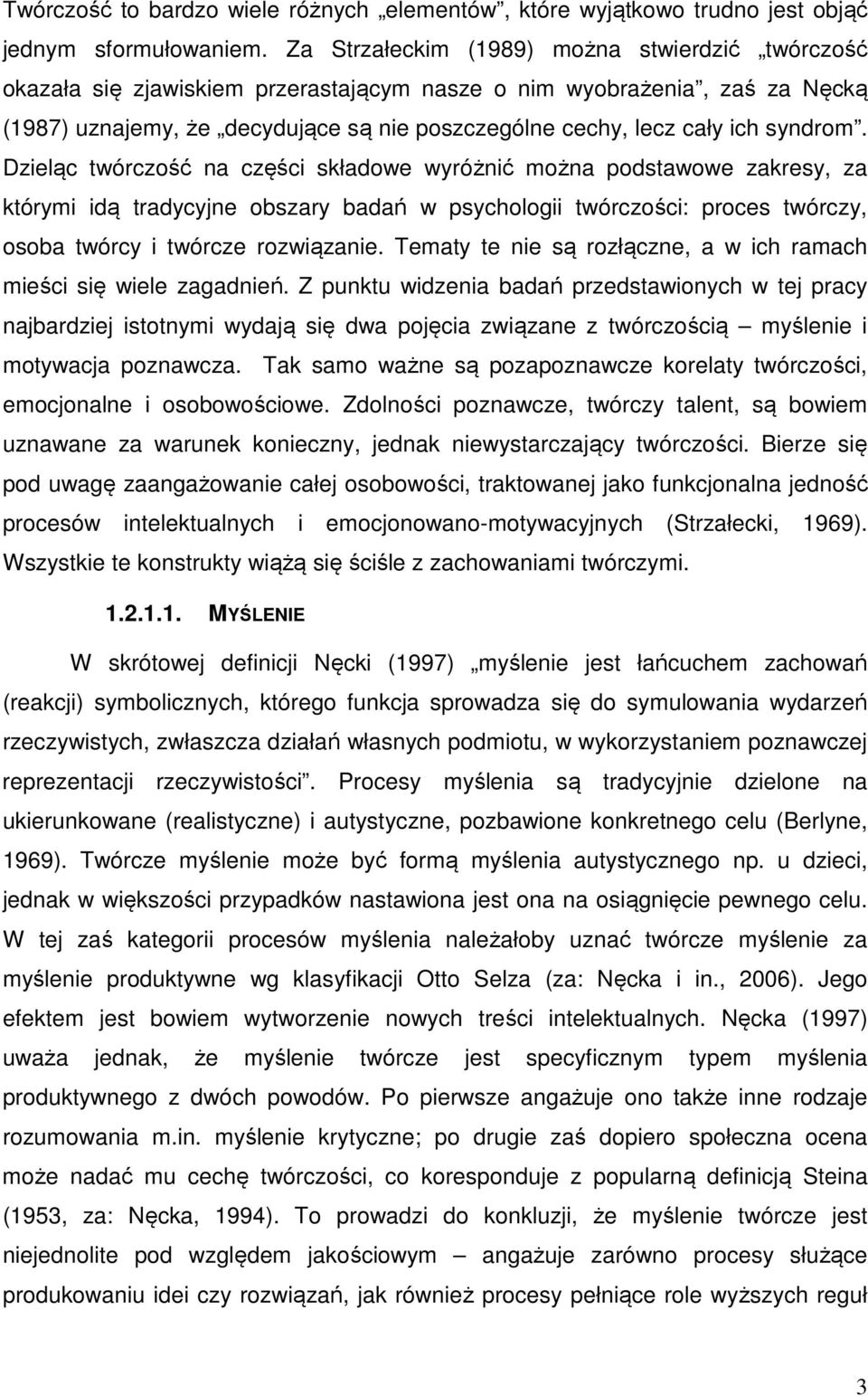 syndrom. Dzieląc twórczość na części składowe wyróżnić można podstawowe zakresy, za którymi idą tradycyjne obszary badań w psychologii twórczości: proces twórczy, osoba twórcy i twórcze rozwiązanie.