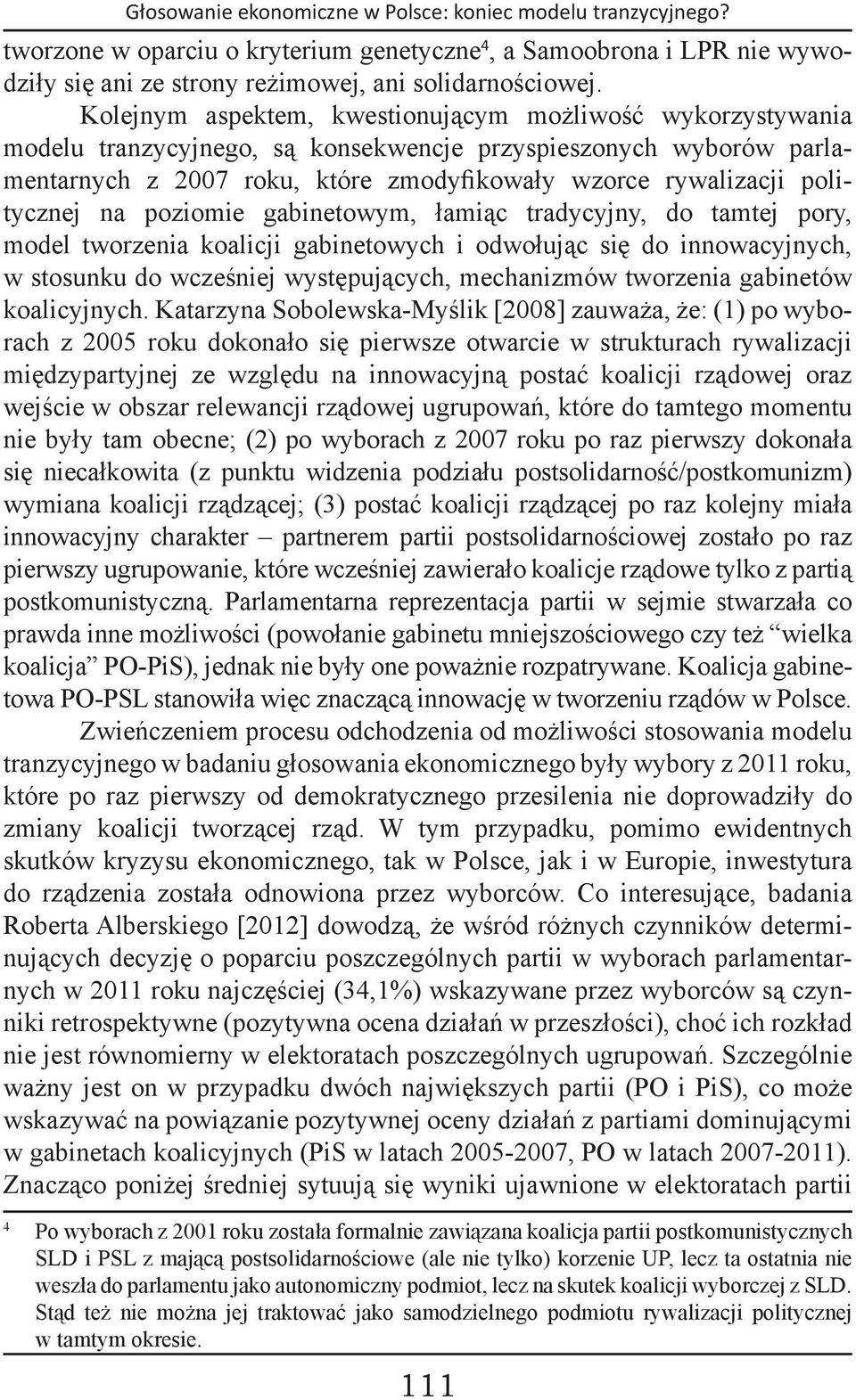 politycznej na poziomie gabinetowym, łamiąc tradycyjny, do tamtej pory, model tworzenia koalicji gabinetowych i odwołując się do innowacyjnych, w stosunku do wcześniej występujących, mechanizmów