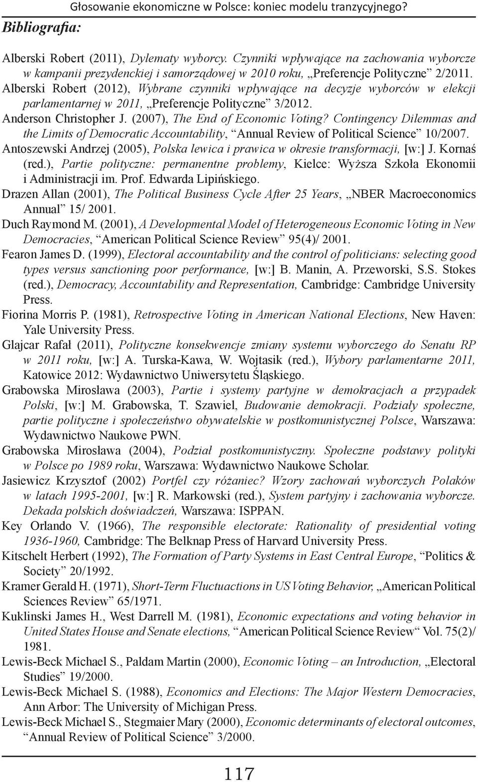 Alberski Robert (2012), Wybrane czynniki wpływające na decyzje wyborców w elekcji parlamentarnej w 2011, Preferencje Polityczne 3/2012. Anderson Christopher J. (2007), The End of Economic Voting?