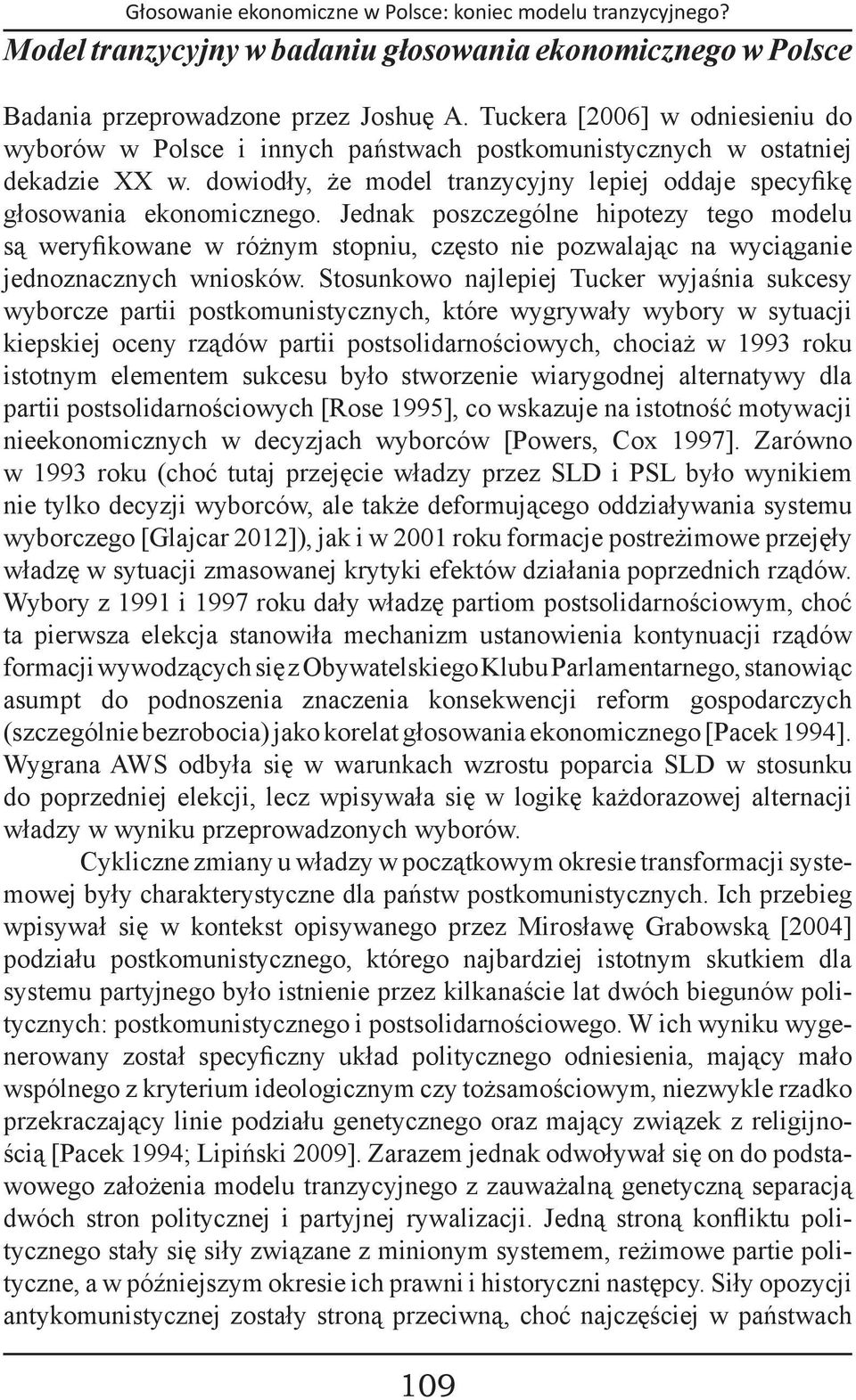 Jednak poszczególne hipotezy tego modelu są weryfikowane w różnym stopniu, często nie pozwalając na wyciąganie jednoznacznych wniosków.