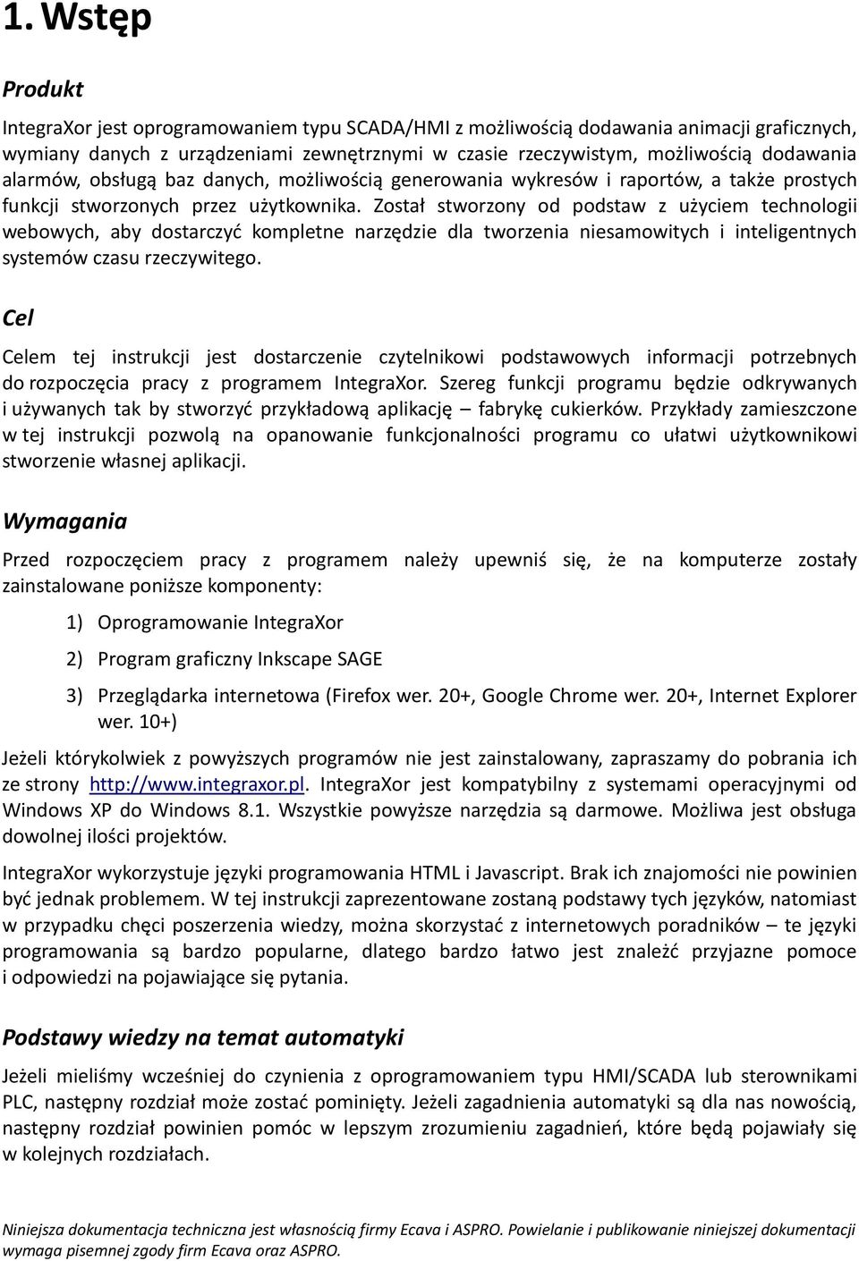 Został stworzony od podstaw z użyciem technologii webowych, aby dostarczyć kompletne narzędzie dla tworzenia niesamowitych i inteligentnych systemów czasu rzeczywitego.