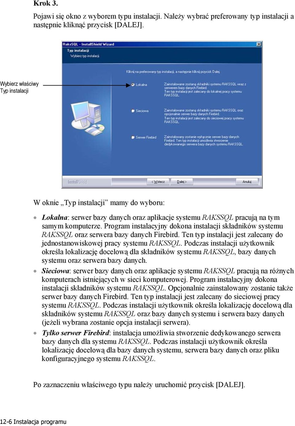 Program instalacyjny dokona instalacji składników systemu RAKSSQL oraz serwera bazy danych Firebird. Ten typ instalacji jest zalecany do jednostanowiskowej pracy systemu RAKSSQL.