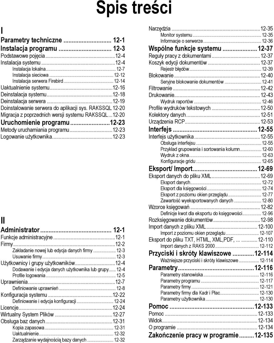 RAKSSQL 12-20 Migracja z poprzednich wersji systemu RAKSSQL...12-20 Uruchomienie programu...12-23 Metody uruchamiania programu...12-23 Logowanie użytkownika...12-23 II Administrator.