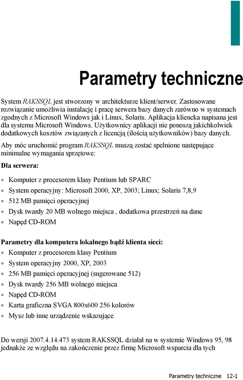 Aplikacja kliencka napisana jest dla systemu Microsoft Windows. Użytkownicy aplikacji nie ponoszą jakichkolwiek dodatkowych kosztów związanych z licencją (ilością użytkowników) bazy danych.