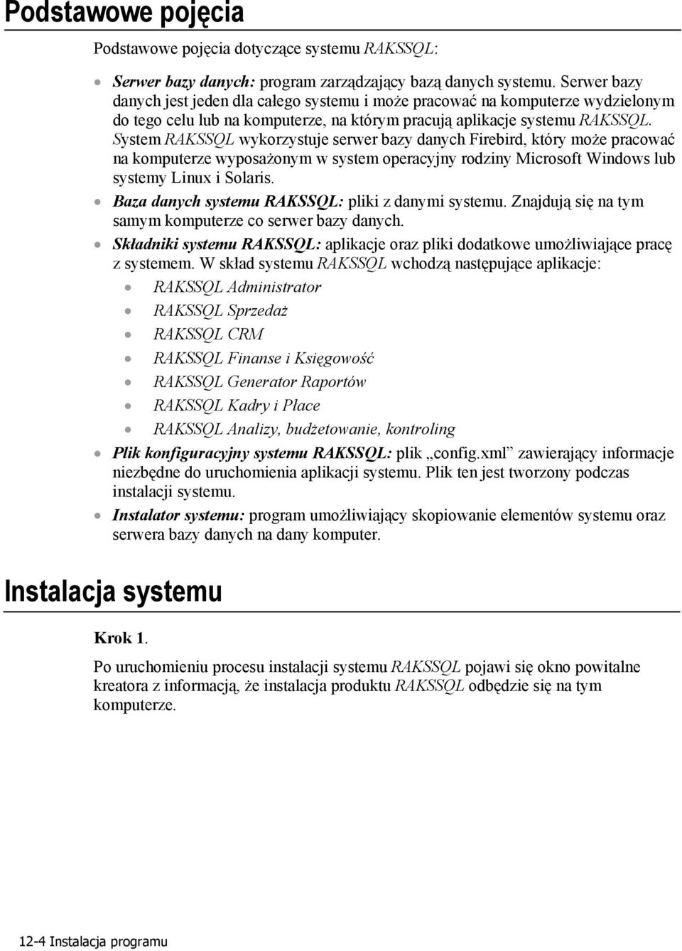 System RAKSSQL wykorzystuje serwer bazy danych Firebird, który może pracować na komputerze wyposażonym w system operacyjny rodziny Microsoft Windows lub systemy Linux i Solaris.