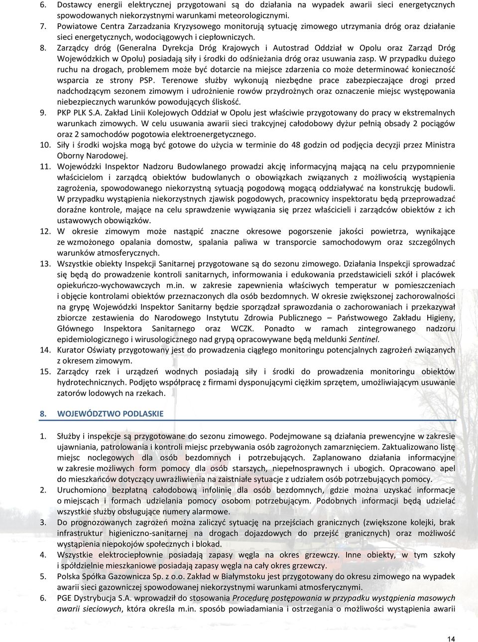 Zarządcy dróg (Generalna Dyrekcja Dróg Krajowych i Autostrad Oddział w Opolu oraz Zarząd Dróg Wojewódzkich w Opolu) posiadają siły i środki do odśnieżania dróg oraz usuwania zasp.