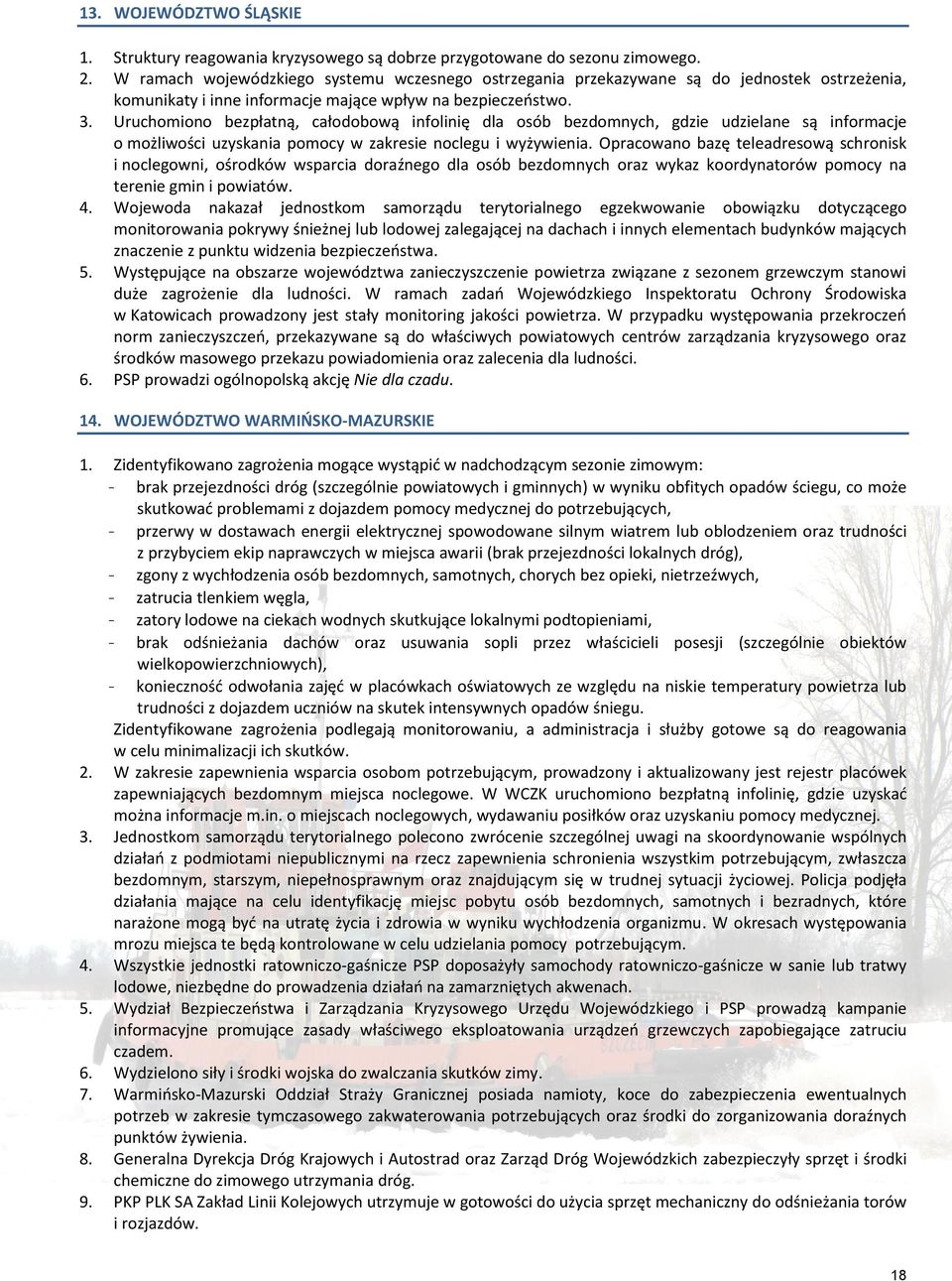 Uruchomiono bezpłatną, całodobową infolinię dla osób bezdomnych, gdzie udzielane są informacje o możliwości uzyskania pomocy w zakresie noclegu i wyżywienia.