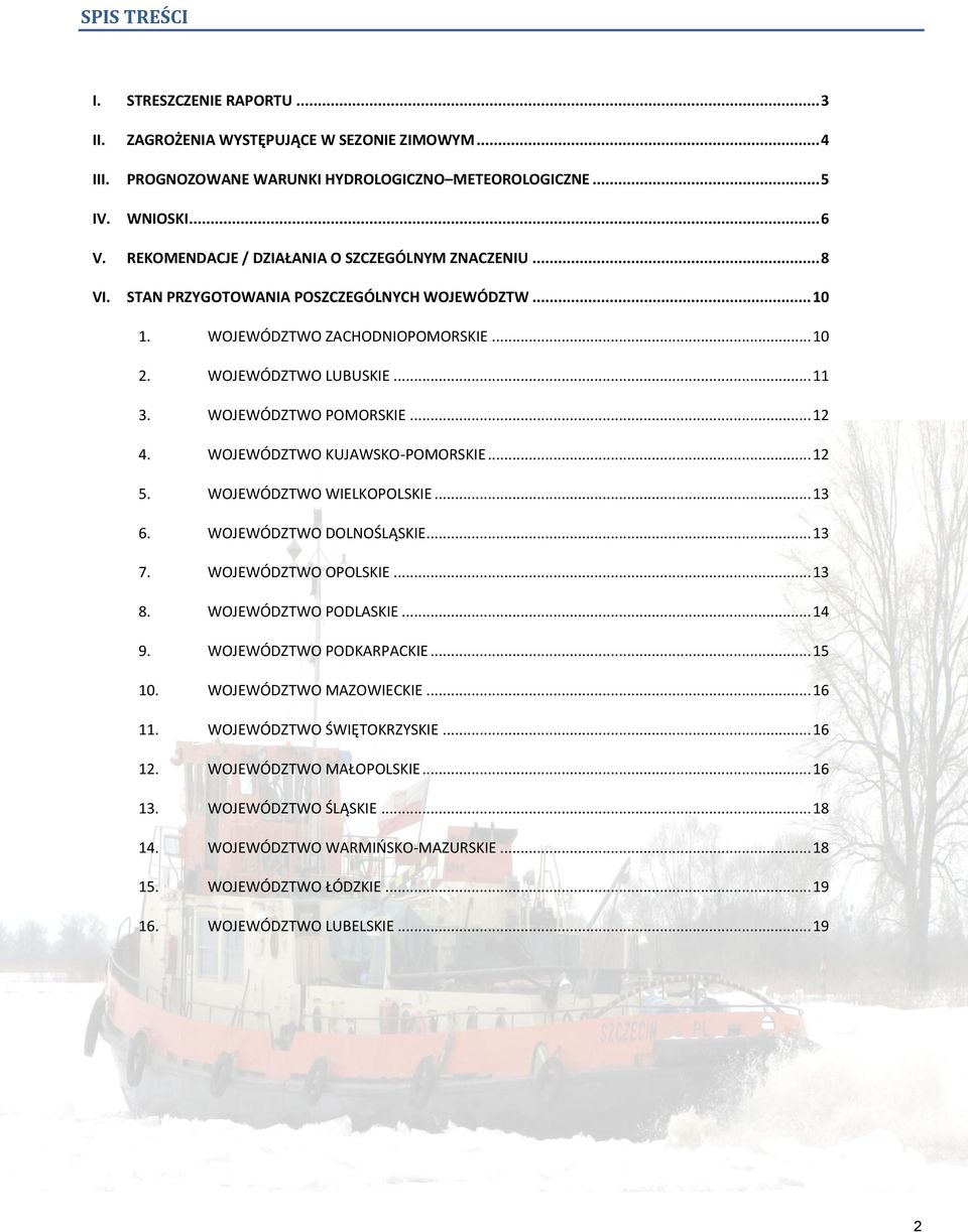 WOJEWÓDZTWO POMORSKIE... 12 4. WOJEWÓDZTWO KUJAWSKO-POMORSKIE... 12 5. WOJEWÓDZTWO WIELKOPOLSKIE... 13 6. WOJEWÓDZTWO DOLNOŚLĄSKIE... 13 7. WOJEWÓDZTWO OPOLSKIE... 13 8. WOJEWÓDZTWO PODLASKIE... 14 9.