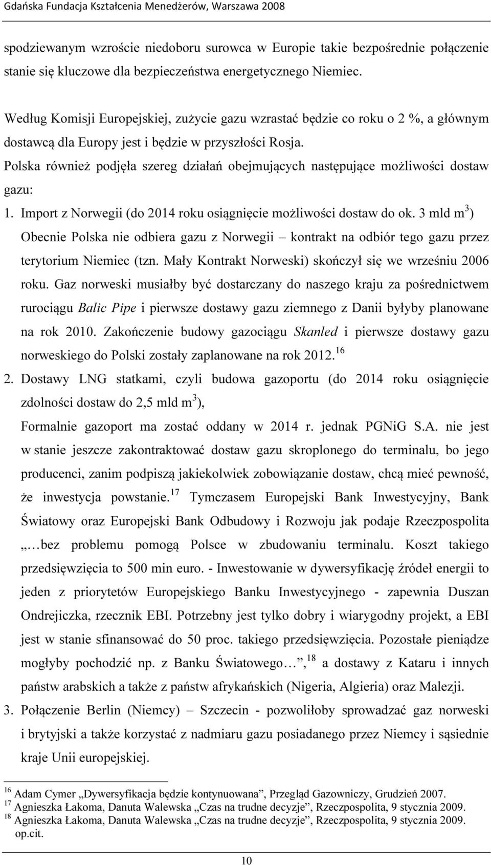Polska również podjęła szereg działań obejmujących następujące możliwości dostaw gazu: 1. Import z Norwegii (do 2014 roku osiągnięcie możliwości dostaw do ok.
