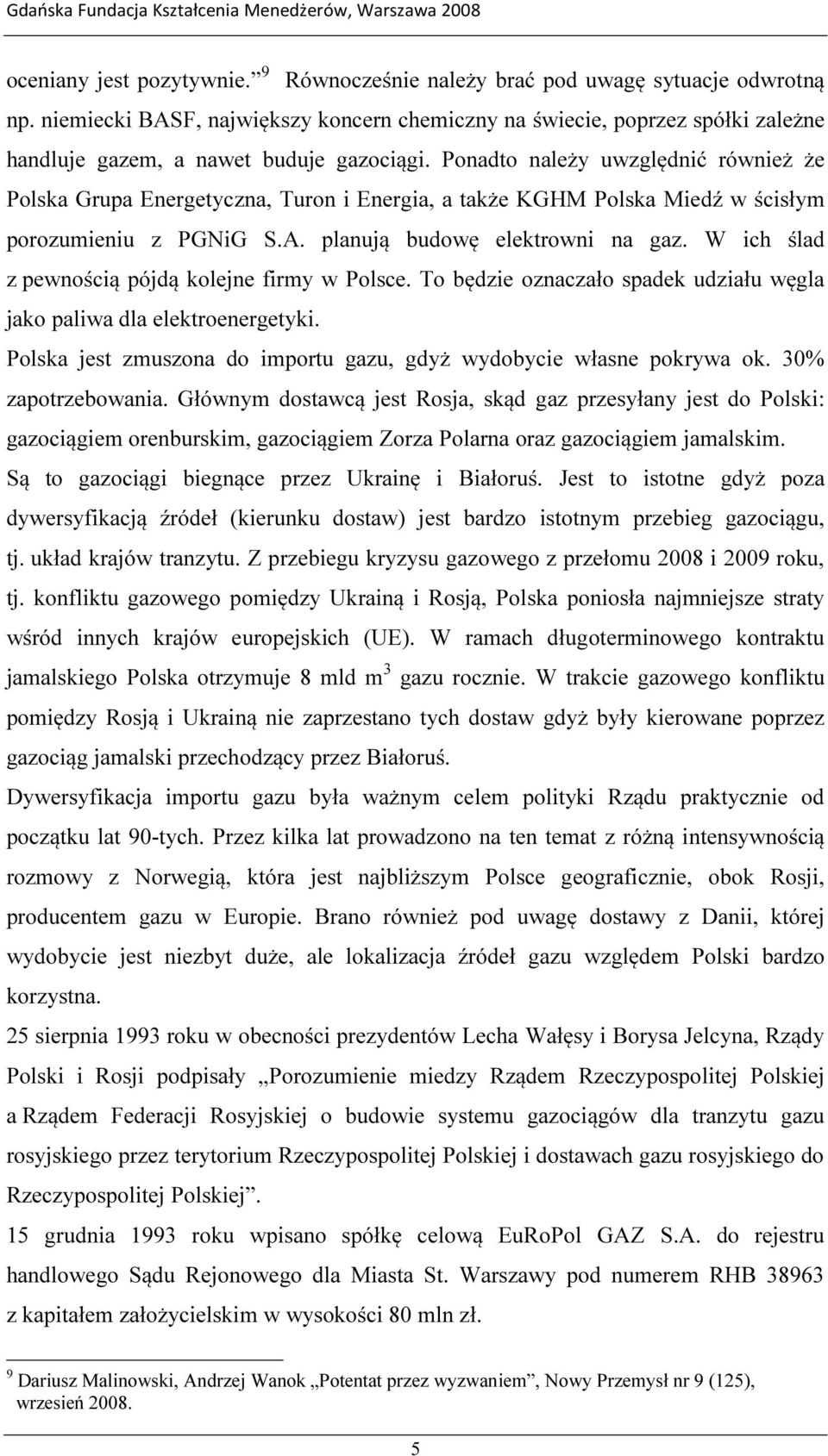 Ponadto należy uwzględnić również że Polska Grupa Energetyczna, Turon i Energia, a także KGHM Polska Miedź w ścisłym porozumieniu z PGNiG S.A. planują budowę elektrowni na gaz.