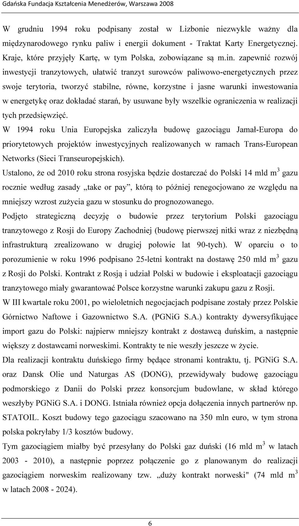 zapewnić rozwój inwestycji tranzytowych, ułatwić tranzyt surowców paliwowo-energetycznych przez swoje terytoria, tworzyć stabilne, równe, korzystne i jasne warunki inwestowania w energetykę oraz