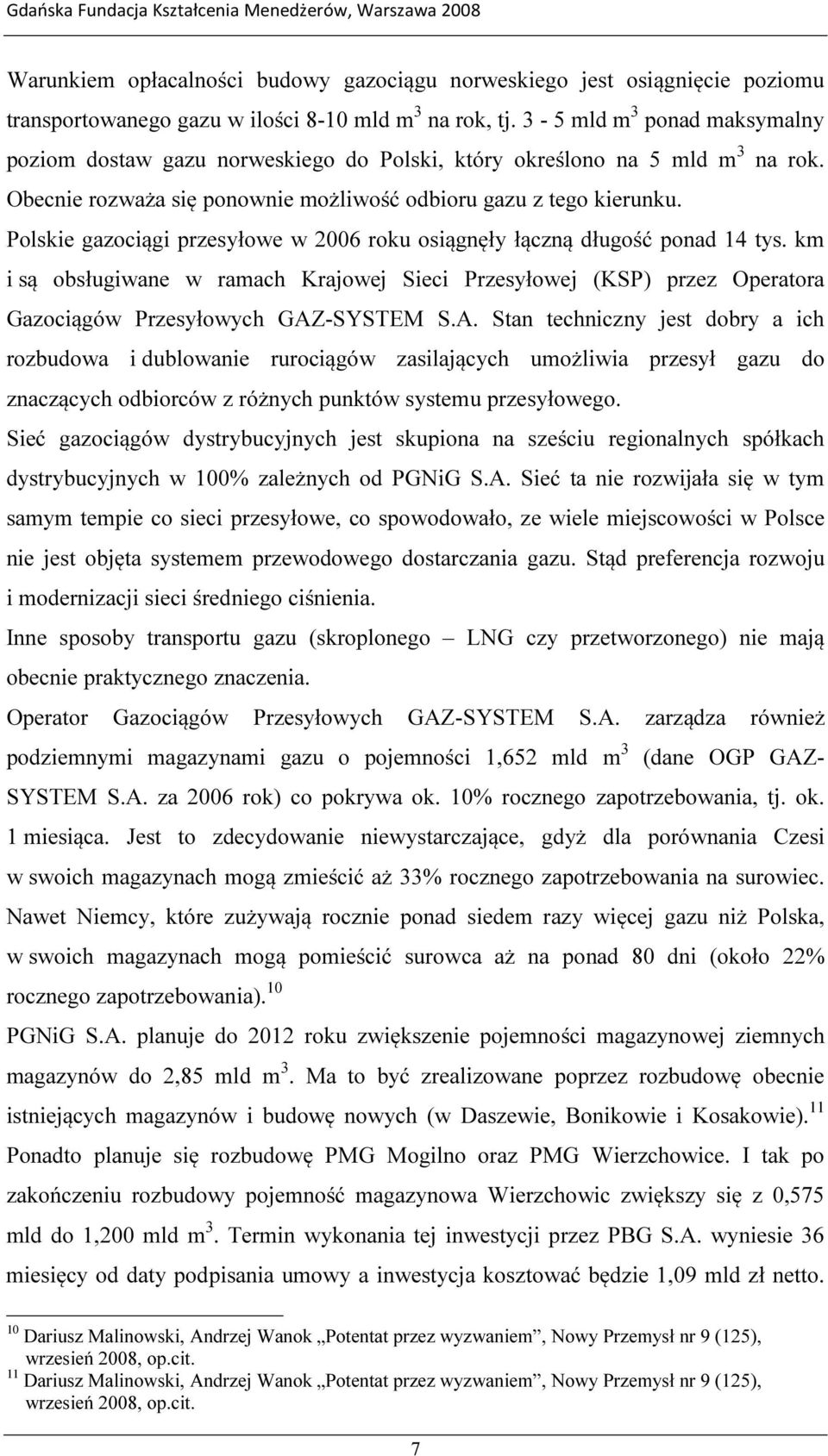 Polskie gazociągi przesyłowe w 2006 roku osiągnęły łączną długość ponad 14 tys. km i są obsługiwane w ramach Krajowej Sieci Przesyłowej (KSP) przez Operatora Gazociągów Przesyłowych GAZ