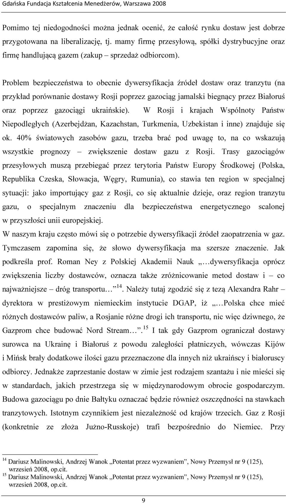 Problem bezpieczeństwa to obecnie dywersyfikacja źródeł dostaw oraz tranzytu (na przykład porównanie dostawy Rosji poprzez gazociąg jamalski biegnący przez Białoruś oraz poprzez gazociągi ukraińskie).