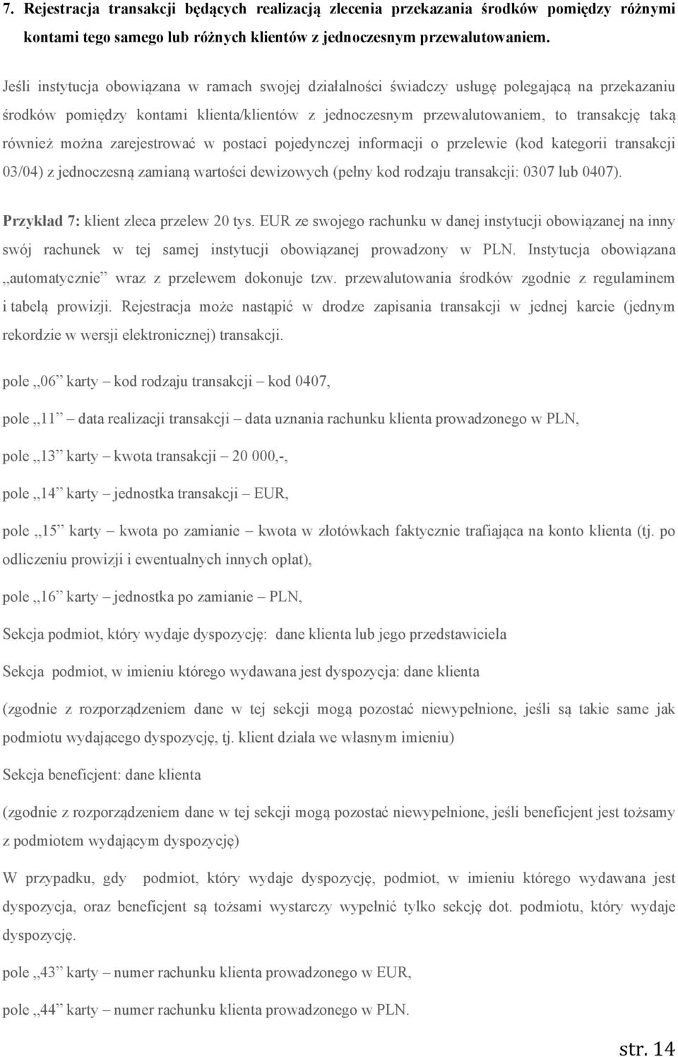 również można zarejestrować w postaci pojedynczej informacji o przelewie (kod kategorii transakcji 03/04) z jednoczesną zamianą wartości dewizowych (pełny kod rodzaju transakcji: 0307 lub 0407).