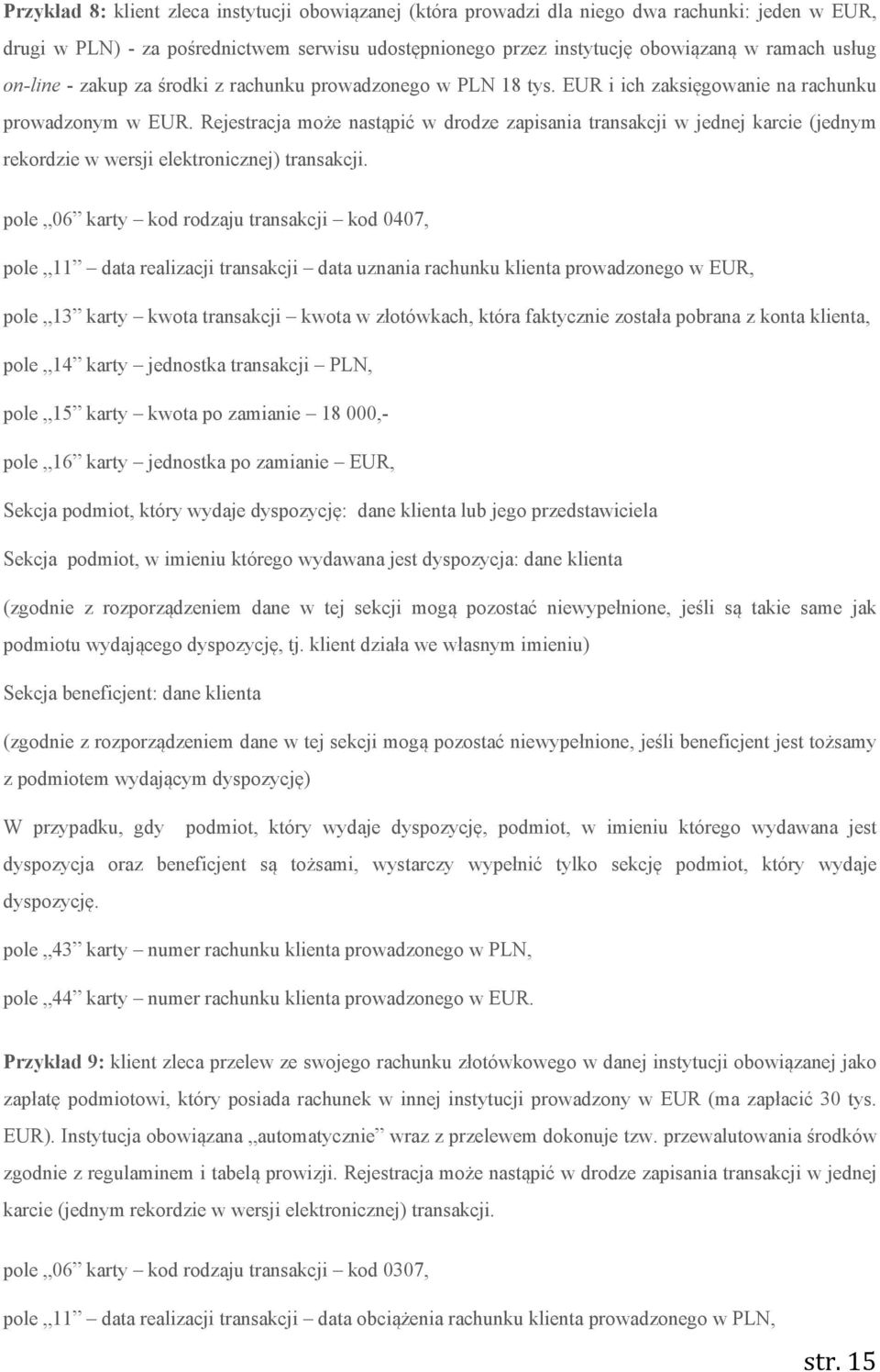 Rejestracja może nastąpić w drodze zapisania transakcji w jednej karcie (jednym rekordzie w wersji elektronicznej) transakcji.