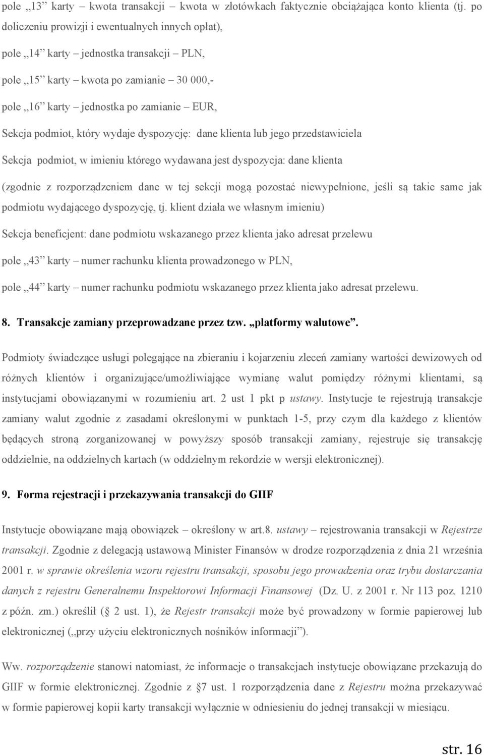 wydaje dyspozycję: dane klienta lub jego przedstawiciela Sekcja podmiot, w imieniu którego wydawana jest dyspozycja: dane klienta (zgodnie z rozporządzeniem dane w tej sekcji mogą pozostać