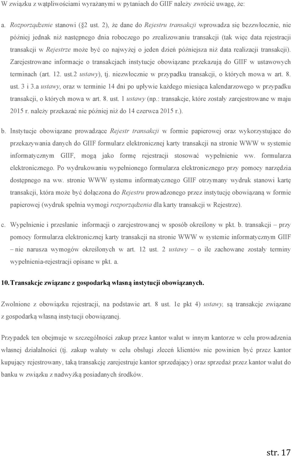 co najwyżej o jeden dzień późniejsza niż data realizacji transakcji). Zarejestrowane informacje o transakcjach instytucje obowiązane przekazują do GIIF w ustawowych terminach (art. 12. ust.2 ustawy), tj.