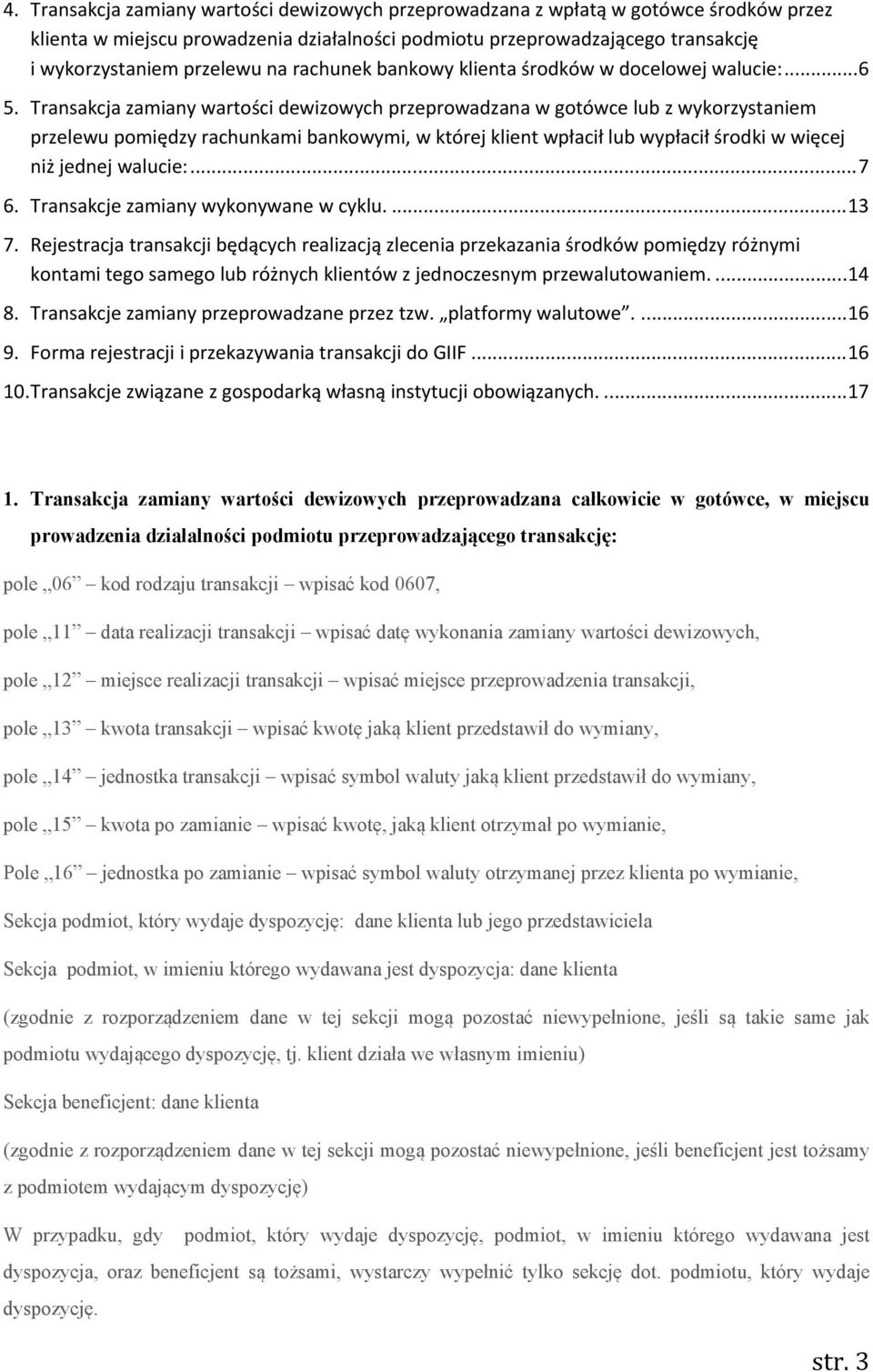 Transakcja zamiany wartości dewizowych przeprowadzana w gotówce lub z wykorzystaniem przelewu pomiędzy rachunkami bankowymi, w której klient wpłacił lub wypłacił środki w więcej niż jednej walucie:.