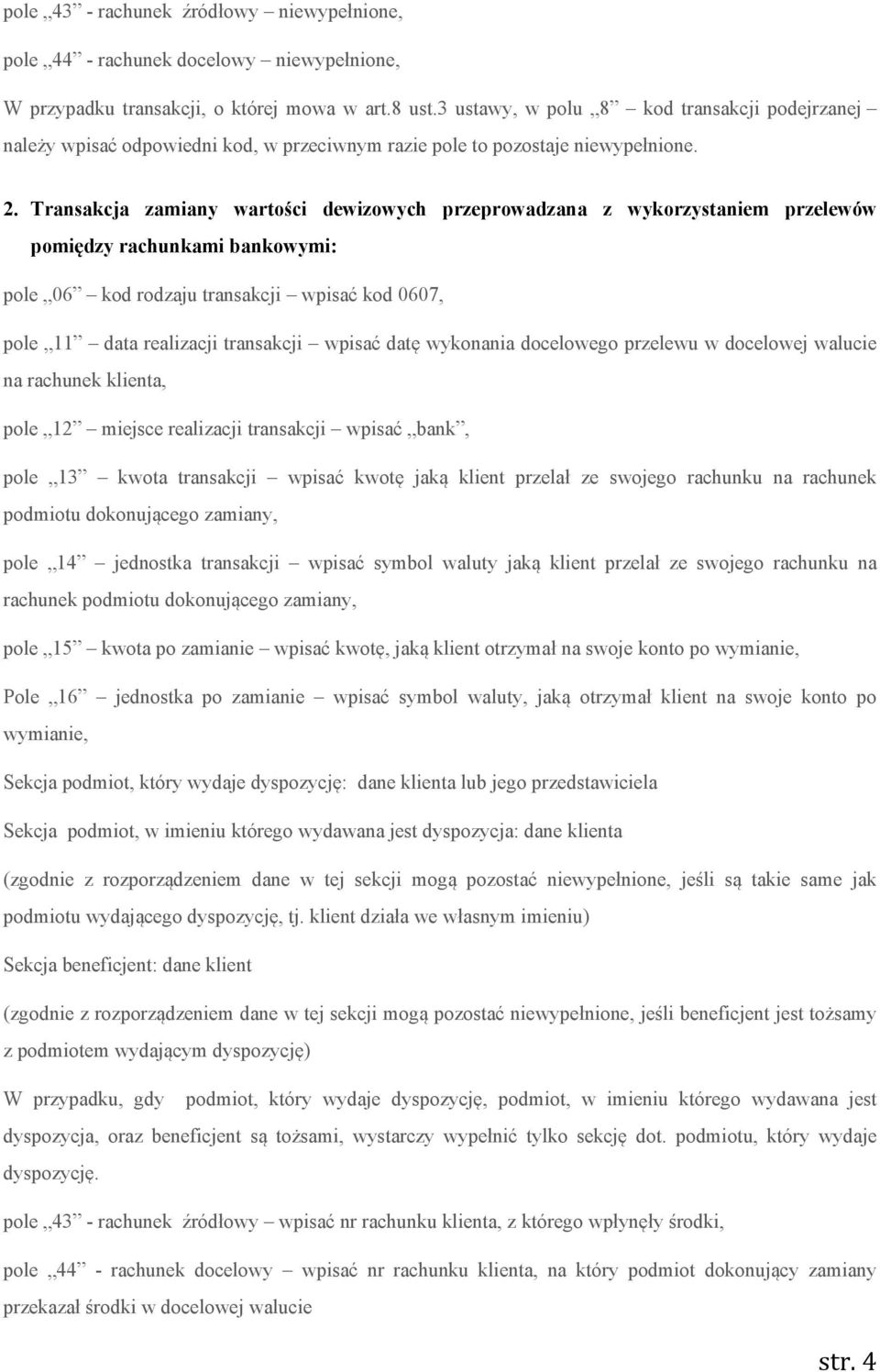 Transakcja zamiany wartości dewizowych przeprowadzana z wykorzystaniem przelewów pomiędzy rachunkami bankowymi: pole 06 kod rodzaju transakcji wpisać kod 0607, pole 11 data realizacji transakcji