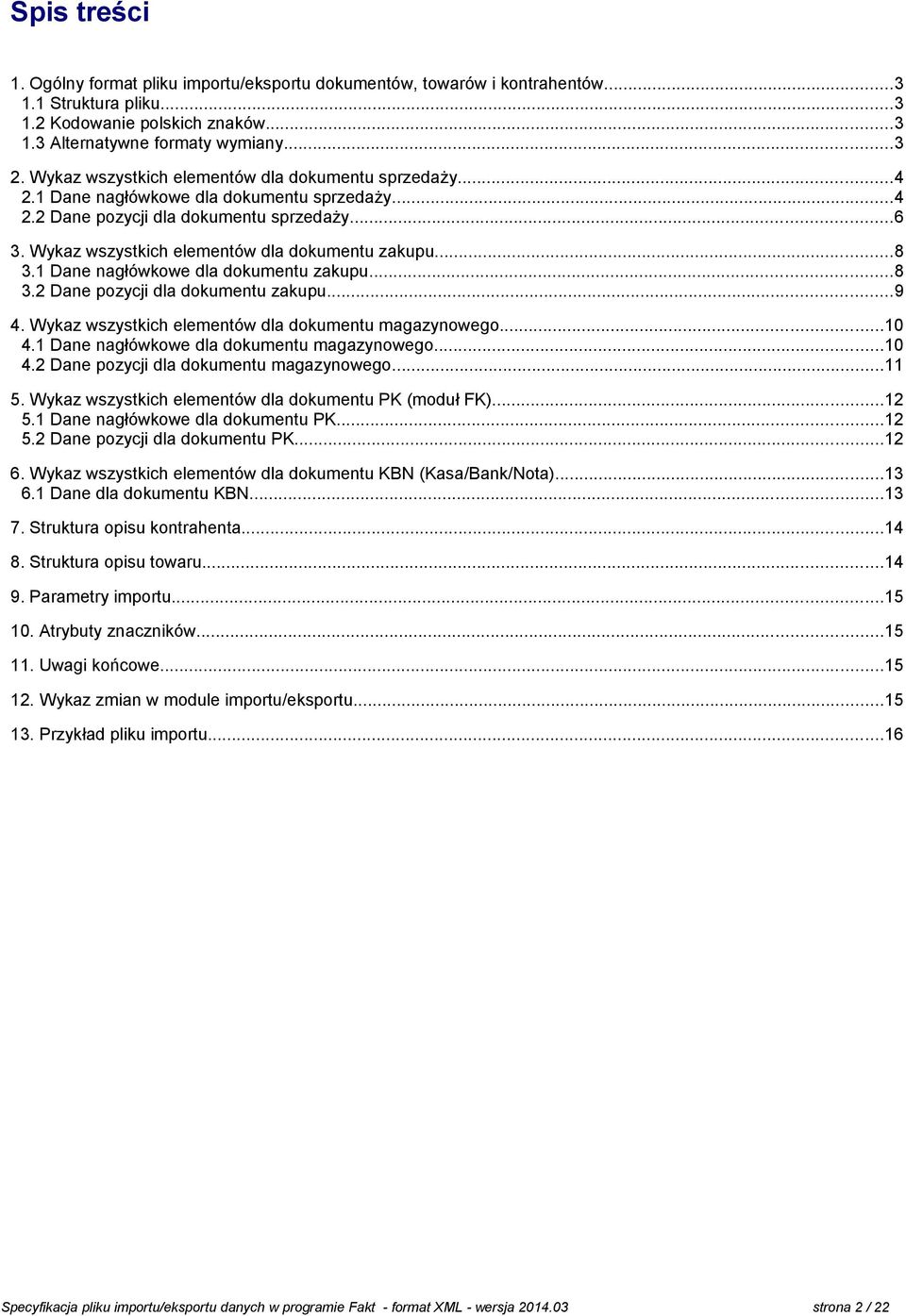 ..8 3.1 Dane nagłówkowe dla dokumentu zakupu...8 3.2 Dane pozycji dla dokumentu zakupu...9 4. Wykaz wszystkich elementów dla dokumentu magazynowego...10 4.1 Dane nagłówkowe dla dokumentu magazynowego.