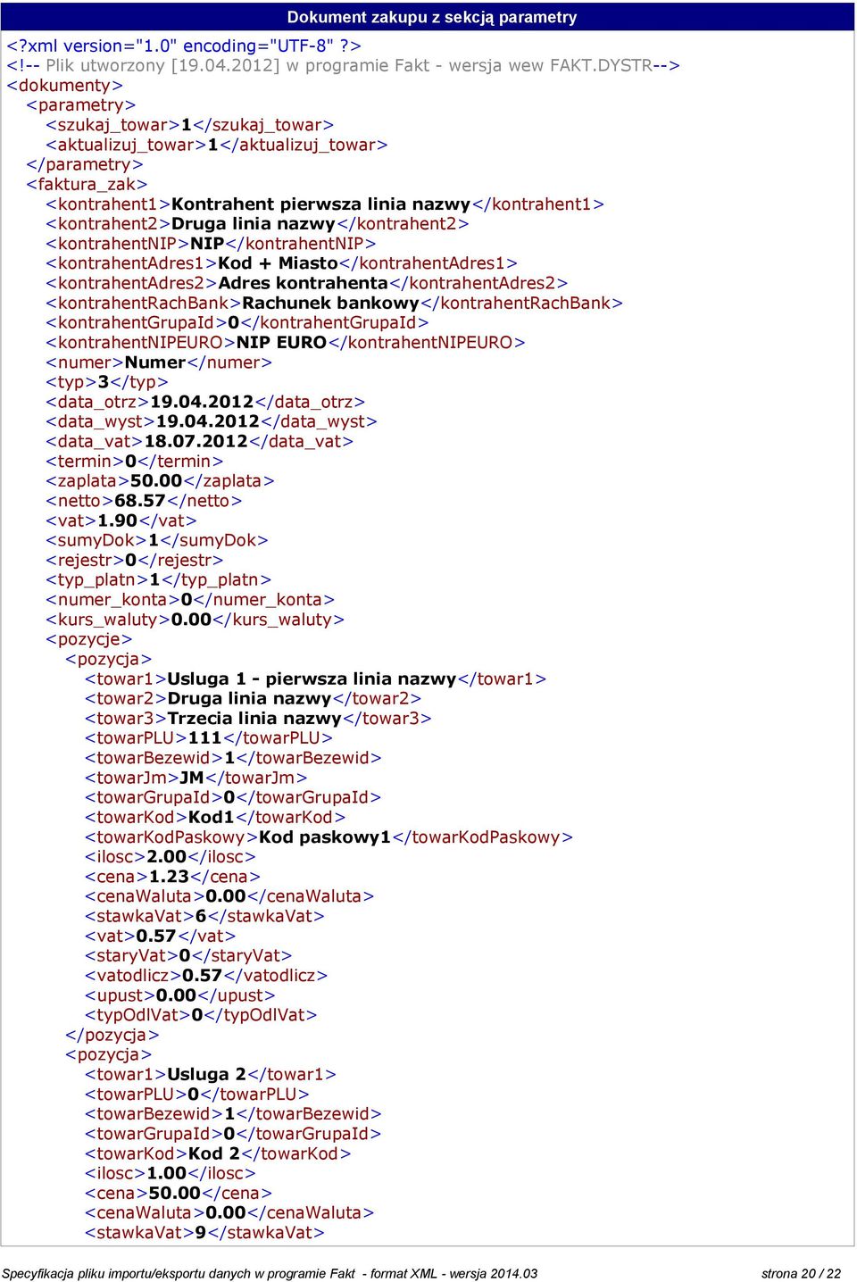 <kontrahent2>druga linia nazwy</kontrahent2> <kontrahentnip>nip</kontrahentnip> <kontrahentadres1>kod + Miasto</kontrahentAdres1> <kontrahentadres2>adres kontrahenta</kontrahentadres2>